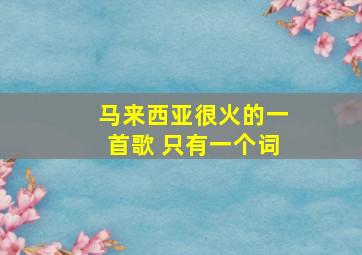 马来西亚很火的一首歌 只有一个词